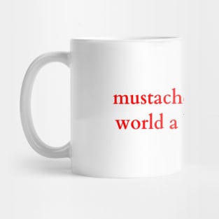 mustaches make the world a better place Mug